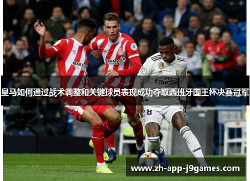皇马如何通过战术调整和关键球员表现成功夺取西班牙国王杯决赛冠军