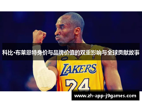 科比·布莱恩特身价与品牌价值的双重影响与全球贡献故事