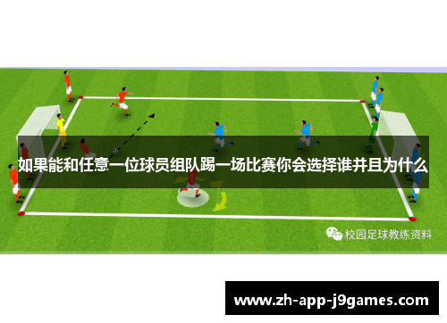 如果能和任意一位球员组队踢一场比赛你会选择谁并且为什么 如果能和任意一位球员组队踢一场比赛你会选择谁并且为什么