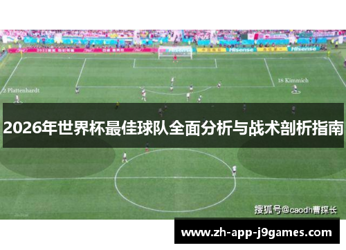 2026年世界杯最佳球队全面分析与战术剖析指南 2026年世界杯最佳球队全面分析与战术剖析指南