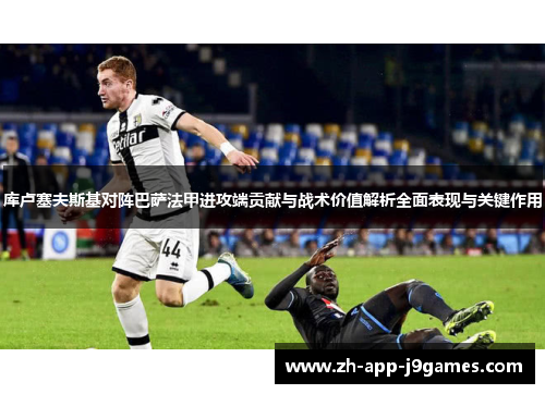库卢塞夫斯基对阵巴萨法甲进攻端贡献与战术价值解析全面表现与关键作用