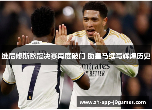 维尼修斯欧冠决赛再度破门 助皇马续写辉煌历史