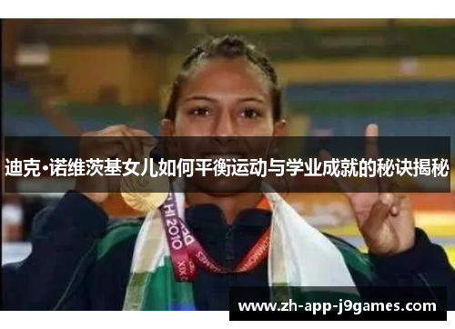 迪克·诺维茨基女儿如何平衡运动与学业成就的秘诀揭秘 迪克·诺维茨基女儿如何平衡运动与学业成就的秘诀揭秘